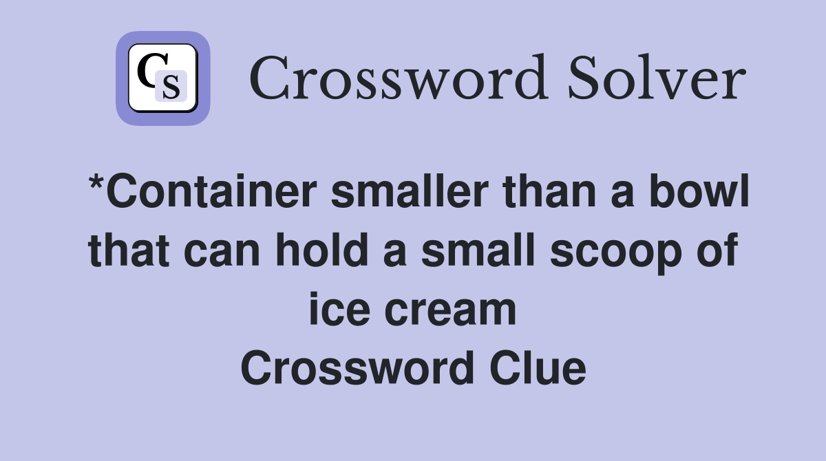 *Container smaller than a bowl that can hold a small scoop of ice cream